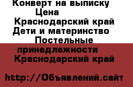 Конверт на выписку › Цена ­ 1 500 - Краснодарский край Дети и материнство » Постельные принадлежности   . Краснодарский край